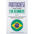 Portuguese Short Stories for Beginners Book 5: Over 100 Dialogues & Daily Used Phrases to Learn Portuguese in Your Car. Have Fun & Grow Your Vocabular