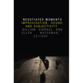 Negotiated Moments: Improvisation, Sound, and Subjectivity
