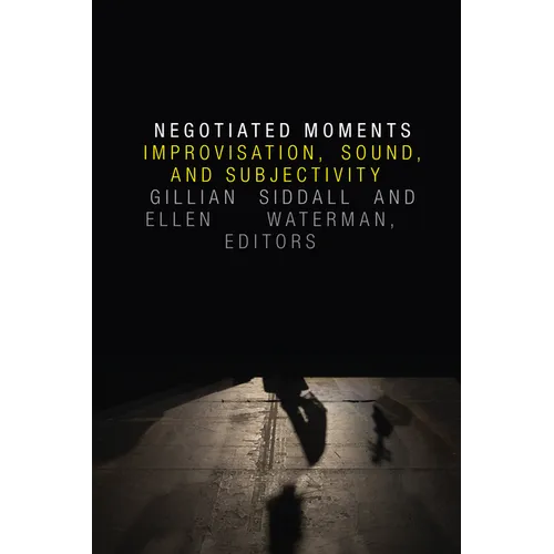 Negotiated Moments: Improvisation, Sound, and Subjectivity