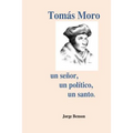 Tomas Moro: Un señor, un político, un santo.
