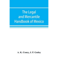 The legal and mercantile handbook of Mexico