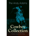 The Andy Adams Cowboy Collection - 19 Western Classics in One Volume: The Double Trail, Rangering, A Winter Round-Up, A College Vagabond, At Comanche