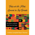 Tears at the Altar, Lament in My Breasts: This Pastor Confronts Grief from the Pulpit
