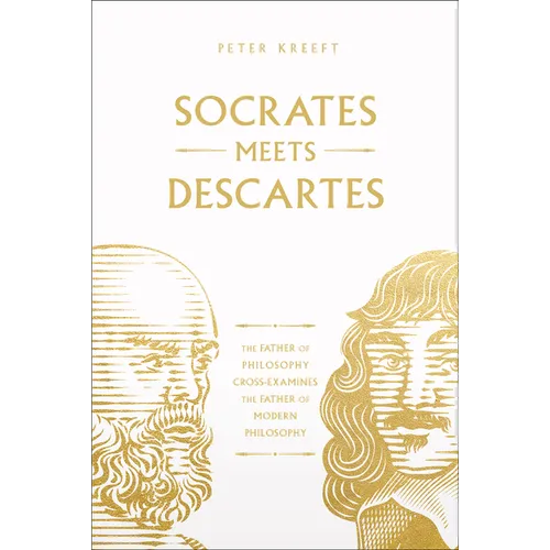 Socrates Meets Descartes: The Father of Philosophy Cross-Examines the Father of Modern Philosophy Volume 7
