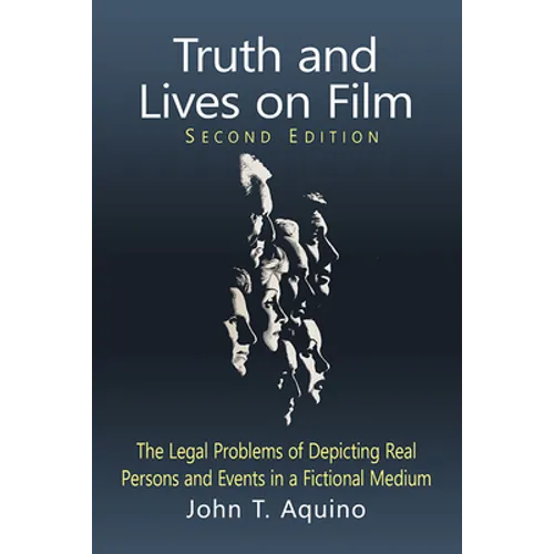 Truth and Lives on Film: The Legal Problems of Depicting Real Persons and Events in a Fictional Medium, 2d ed.