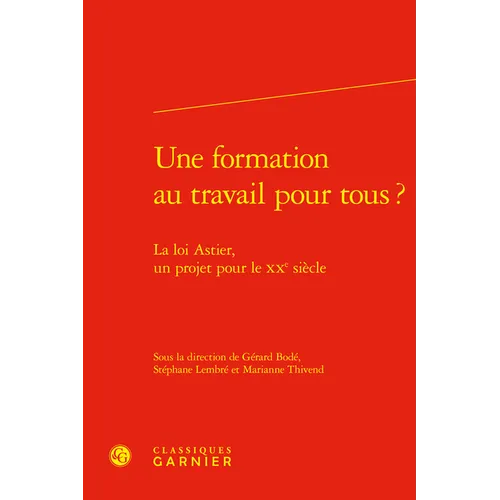 Une Formation Au Travail Pour Tous ?: La Loi Astier, Un Projet Pour Le Xxe Siecle