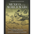 Mexico and the World Wars: The History of Germany's Efforts to Involve Mexico in World War I and World War II