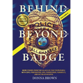 BEHIND AND BEYOND THE BADGE - Volume II: More Stories from the Village of First Responders with Cops, Firefighters, Ems, Dispatchers, Forensics, and V