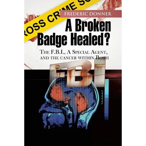 A Broken Badge Healed?: The FBI, a Special Agent, and the Cancer Within Both