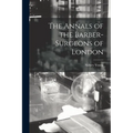 The Annals of the Barber-surgeons of London