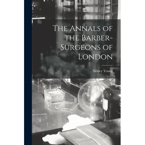 The Annals of the Barber-surgeons of London