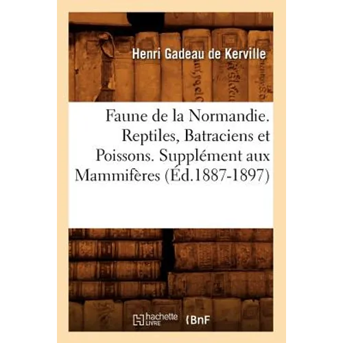 Faune de la Normandie. Reptiles, Batraciens Et Poissons. Supplément Aux Mammifères (Éd.1887-1897)
