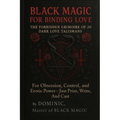 Black Magic for Binding Love: The Forbidden Grimoire of 20 Dark Love Talismans for Obsession, Control, and Erotic Power