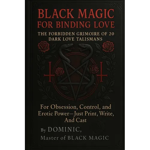 Black Magic for Binding Love: The Forbidden Grimoire of 20 Dark Love Talismans for Obsession, Control, and Erotic Power