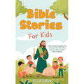 Bible Stories For Kids: A Collection Of Captivating Religious Tales for Children to Teach Christian Moral Values, Jesus's Miracles, and Faith to Grow