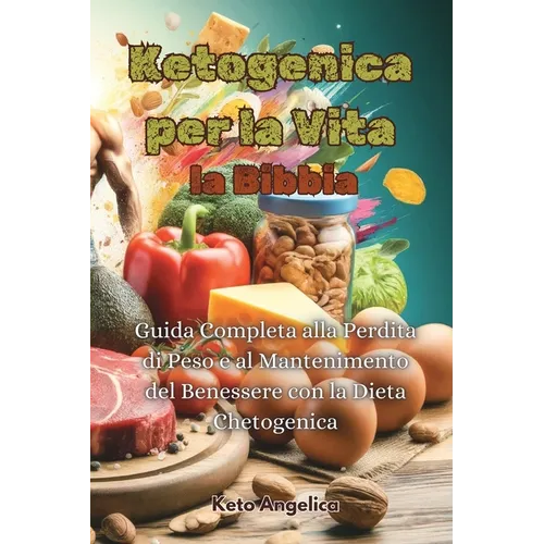 Ketogenica per la Vita, la Bibbia: Guida Completa alla Perdita di Peso e al Mantenimento del Benessere con la Dieta Chetogenica