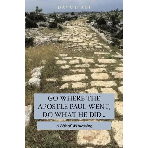 Go Where the Apostle Paul Went, Do What He Did . . .: A Life of Witnessing