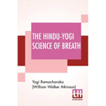 The Hindu-Yogi Science Of Breath: A Complete Manual Of The Oriental Breathing Philosophy Of Physical, Mental, Psychic And Spiritual Development.