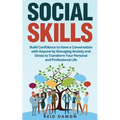 Social Skills: Build Confidence to Have a Conversation with Anyone by Managing Anxiety and Stress to Transform Your Personal and Professional Life