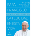La Felicidad En Esta Vida / Pope Francis: Happiness in This Life