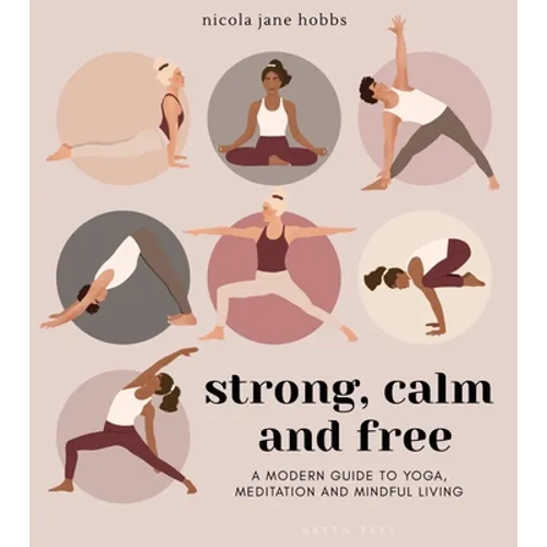 Strong, Calm and Free: A Modern Guide to Yoga, Meditation and Mindful Living