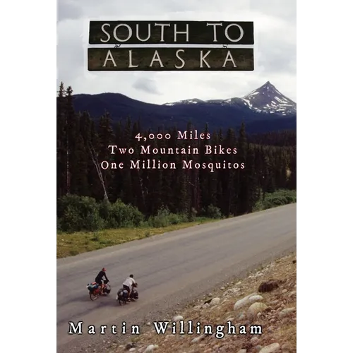 South to Alaska: 4,000 Miles, Two Mountain Bikes, One Million Mosquitoes
