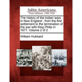 The History of the Indian Wars in New England: From the First Settlement to the Termination of the War with King Philip in 1677. Volume 2 of 2