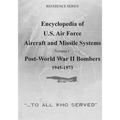 Encyclopedia of U.S. Air Force Aircraft and Missile Systems: Post-World War II Bombers 1945-1973: Volume I