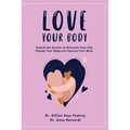 Love Your Body: Unlock the Secrets to Reinvent Your Life, Change Your Body, and Improve Your Mind