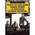 Todo lo que debe saber sobre la Segunda Guerra Mundial: La guía definitiva para conocer y comprender el mayor conflicto bélico de la historia