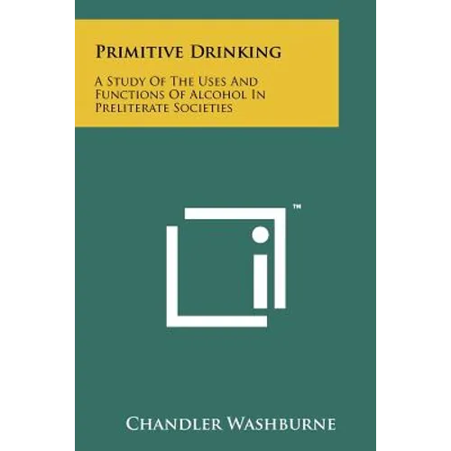 Primitive Drinking: A Study Of The Uses And Functions Of Alcohol In Preliterate Societies