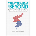 Trilateralism and Beyond: Great Power Politics and the Korean Security Dilemma During and After the Cold War