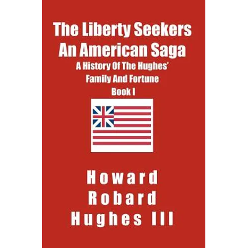 The Liberty Seekers An American Saga: A History of the Hughes Family and Fortune