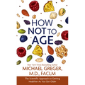 How Not to Age: The Scientific Approach to Getting Healthier as You Get Older