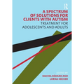 A Spectrum of Solutions for Clients with Autism: Treatment for Adolescents and Adults