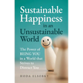 Sustainable Happiness in an Unsustainable World: The Power of Being You in a World that Strives to Distract You