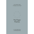 The Prayer Practice: A Four-Session Guide to Praying as Jesus Prayed