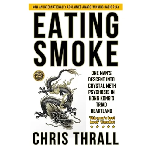 Eating Smoke: One Man's Descent into Crystal Meth Psychosis in Hong Kong's Triad Heartland