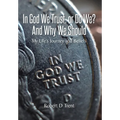 In God We Trust, Or Do We? And Why We Should: My Life's Journey and Beliefs