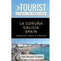Greater Than a Tourist- La Coruña Galicia Spain: 50 Travel Tips from a Local