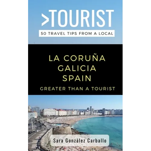 Greater Than a Tourist- La Coruña Galicia Spain: 50 Travel Tips from a Local