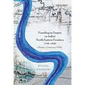 Founding an Empire on India's North-Eastern Frontiers, 1790-1840: Climate, Commerce, Polity