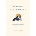 Limping Heavenward: Living by Faith in Comprehensive and Chronic Suffering
