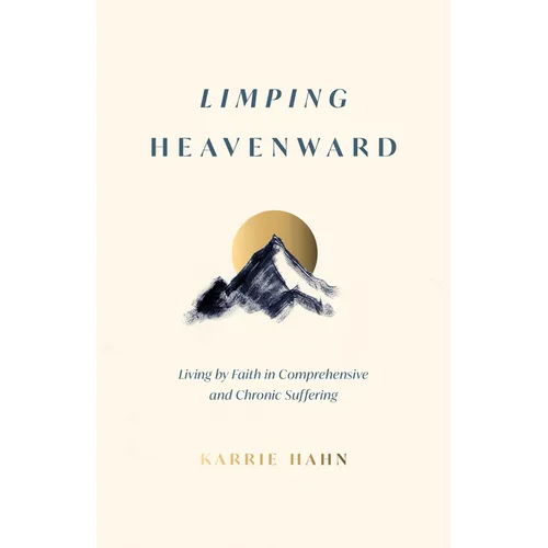 Limping Heavenward: Living by Faith in Comprehensive and Chronic Suffering