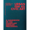 Urbanism as Civic Art: A Handbook of 150 Exemplary German Precedents