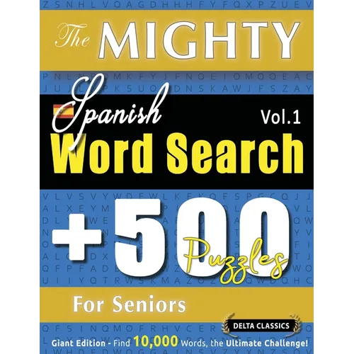 The Mighty Spanish Word Search - 500 Puzzles for Seniors - Delta Classics - Giant Edition - Find 10,000 Words, the Ultimate Challenge!