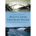 Beauty Over Troubled Water: The Bridges of Niagara Falls