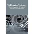 The Disruption Continuum: Reinventing People and Purpose in an Era of Constant Change