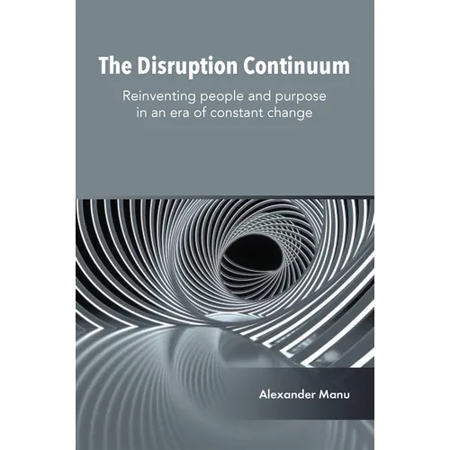 The Disruption Continuum: Reinventing People and Purpose in an Era of Constant Change