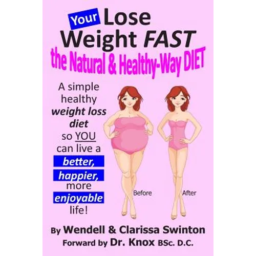 YOUR 'Lose Weight FAST the Natural & Healthy-Way DIET': A simple healthy weight loss diet so YOU can live a better, happier, more enjoyable life!